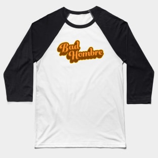 Bad Hombre Funny Trump Debate Quote Baseball T-Shirt